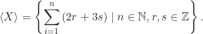 \[\langle X\rangle=\left\{\sum_{i=1}^{n}{(2r+3s)}\mid n\in\mathbb{N},r,s\in\mathbb{Z}\right\}.\]