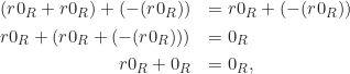 \begin{eqnarray*} &(r0_R+r0_R)+(-(r0_R))&=r0_R+(-(r0_R))\\ &r0_R+(r0_R+(-(r0_R)))&=0_R\\ &\hspace{2.5cm}r0_R+0_R&=0_R, \end{eqnarray*}